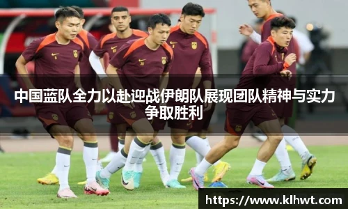 中国蓝队全力以赴迎战伊朗队展现团队精神与实力争取胜利